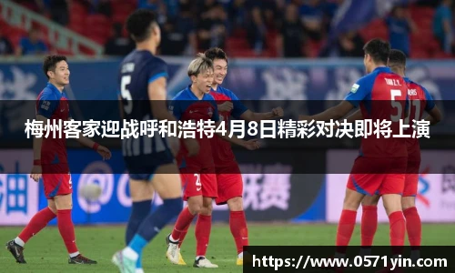 梅州客家迎战呼和浩特4月8日精彩对决即将上演